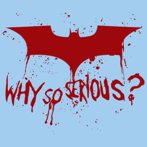 Why So Serious?