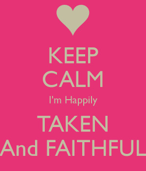 KEEP CALM I'm Happily TAKEN And FAITHFUL