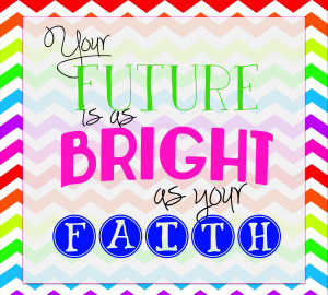 The Future is as Bright as your Faith {Printable}