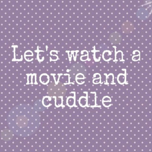 Let's watch a movie and cuddle.