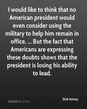Dick Armey - I would like to think that no American president would ...