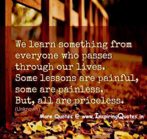 We learn something from everyone who passes through our lives, Some ...