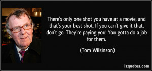 ... only one shot you have at a movie, and that's your best shot