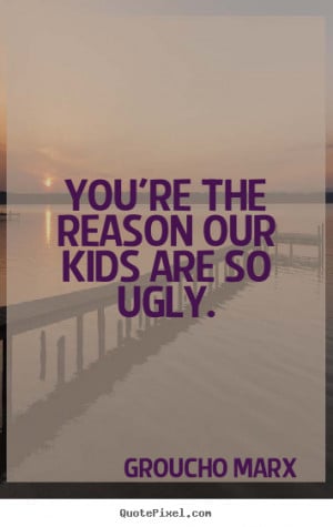 Youre Ugly Quotes