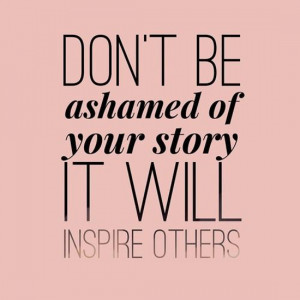 dont-be-ashamed-of-your-story-life-quotes-sayings-pictures