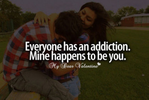 Everyone has an addiction. Mine happens to be you.
