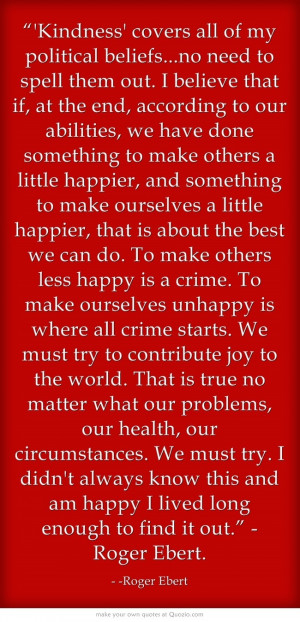 ... Ebert kindness quote: Kindness covers all of my political beliefs