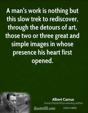 man's work is nothing but this slow trek to rediscover, through the ...