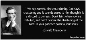 We say, sorrow, disaster, calamity. God says, chastening and it sounds ...