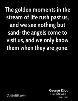 The golden moments in the stream of life rush past us, and we see ...