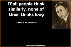 ... , none of them thinks long - Walter Lippmann Quotes - StatusMind.com