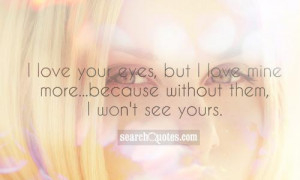 Quotes About Eyes And Love I love your eyes,