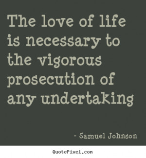 ... to the vigorous prosecution.. Samuel Johnson great love quotes