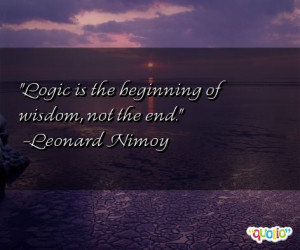 Logic is the beginning of wisdom, not the end.