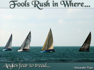Fool Rush In where Angels Fear To Tread ~ Flowers Quote