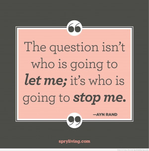 The Question Isnt Who Is Going To Let Me Its Who Is Going To Stop Me