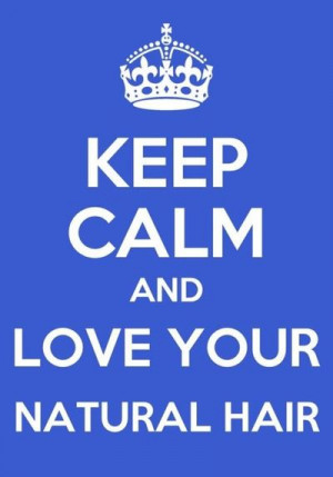 Keep calm & love your natural hair.