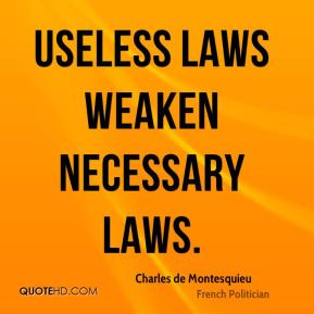 Useless laws weaken necessary laws.