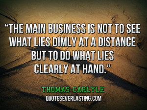 The main business is not to see what lies dimly at a distance.