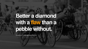 Better a diamond with a flaw than a pebble without. Confucius Quotes ...