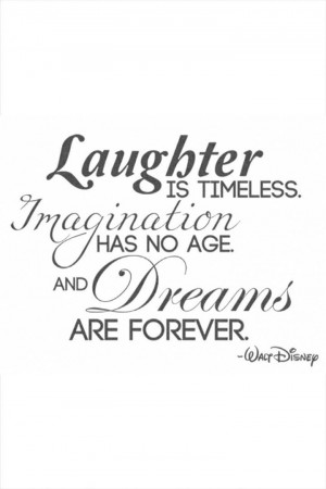 Laughter is Timeless, Imagination has no Age and Dreams are FOREVER ...