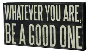 whatever you are be a good one source http www quotesvalley com quotes ...
