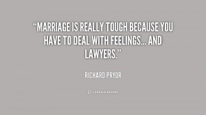 Marriage is really tough because you have to deal with feelings... and ...
