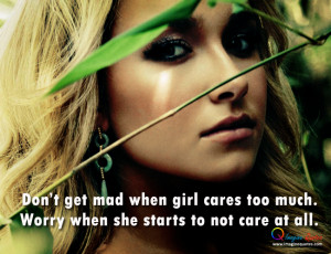 Don't get mad when girl cares too much.Worry when she starts to not ...