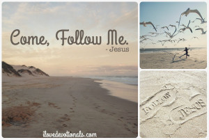 Come, follow me…” Jesus said. Matthew 4:19b (NIV)