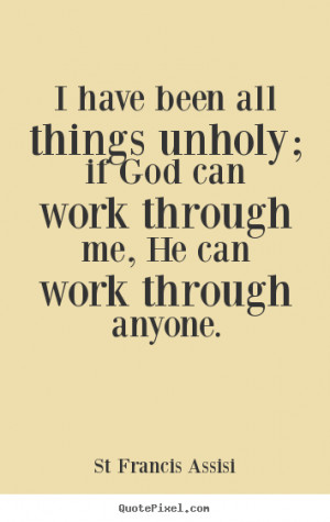 ... unholy; if God can work through me, He can work through anyone