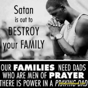 Real man Pray, Satan is strong and he wants to destroy our family. We ...