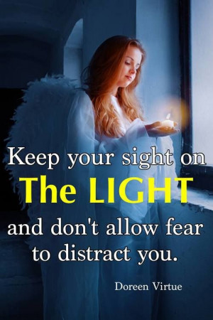 ... on THE LIGHT and don't allow fear to distract you.