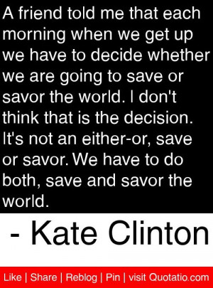 ... to do both save and savor the world kate clinton # quotes # quotations