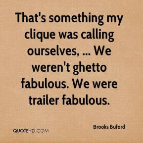 ... clique was calling ourselves, ... We weren't ghetto fabulous. We were