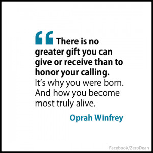 ... is no greater gift you can give or receive than to honor your calling