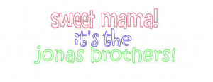 http://www.pics22.com/sweet-mama-its-the-jonas-brothers-brother-quote/