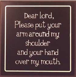 Dear Lord, Please Put Your Arm Around My Shoulder….