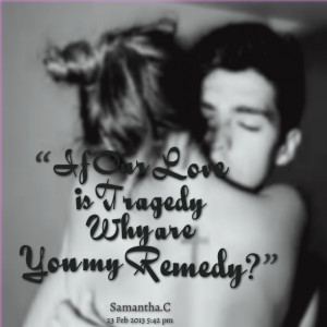 Quotes Picture: if our love is tragedy why are you my remedy?