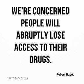 ... - We're concerned people will abruptly lose access to their drugs