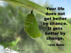 Your life gets better by change.