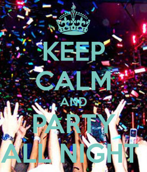 KEEP CALM AND PARTY ALL NIGHT