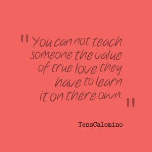 Quotes Picture: you can not teach someone the value of true love they ...