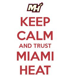 Keep calm and trust The Miami Heat More