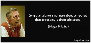 Computer science is no more about computers than astronomy is about ...