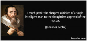 much prefer the sharpest criticism of a single intelligent man to ...