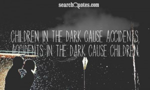 Children in the dark cause accidents, accidents in the dark cause ...