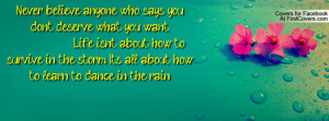 Never believe anyone who says you don't deserve what you want.... Life ...