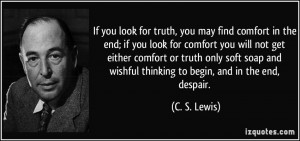 If you look for truth, you may find comfort in the end; if you look ...