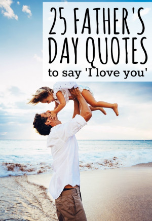 ... of 25 fathers day quotes will give you the inspiration you need