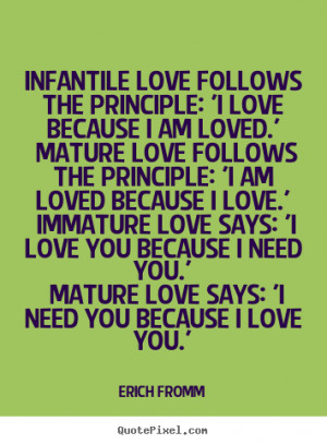 Mature love follows the principle: 'I am loved because I love.'